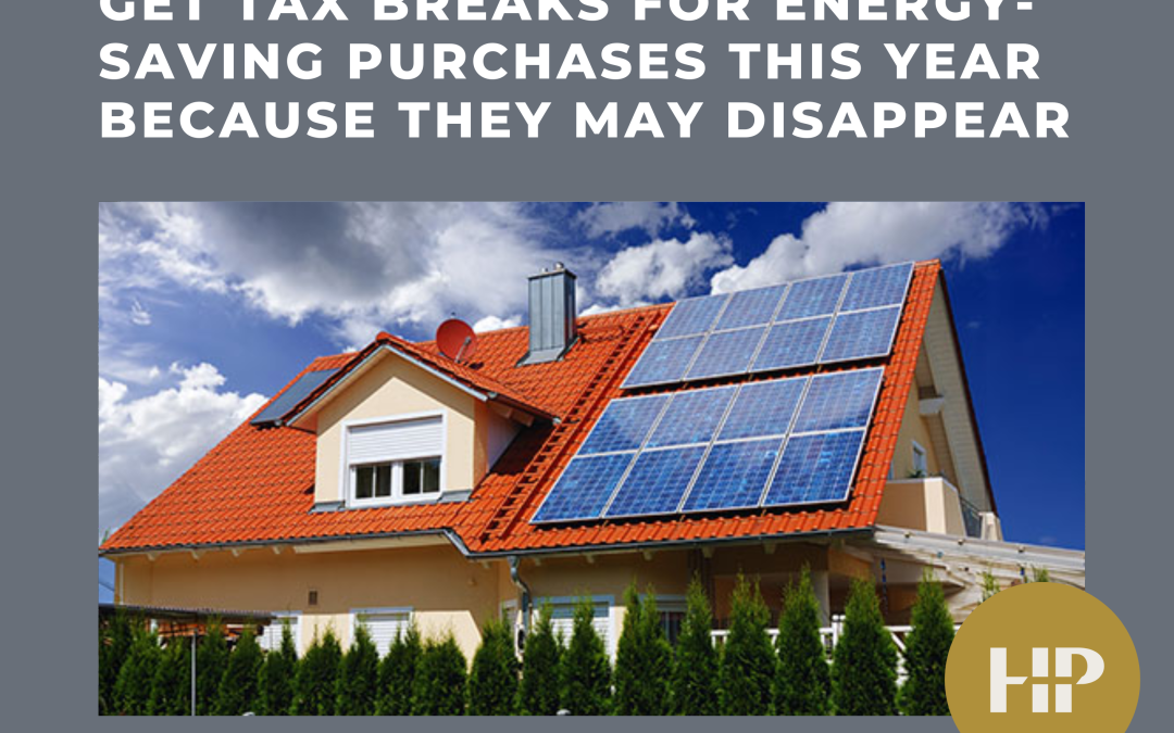 Get tax breaks for energy-saving purchases this year because they may disappear 